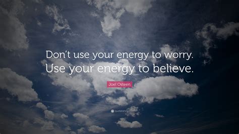 Joel Osteen Quote Dont Use Your Energy To Worry Use Your Energy To