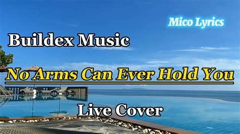 no arms can ever hold you buildex music live cover lyrics youtube