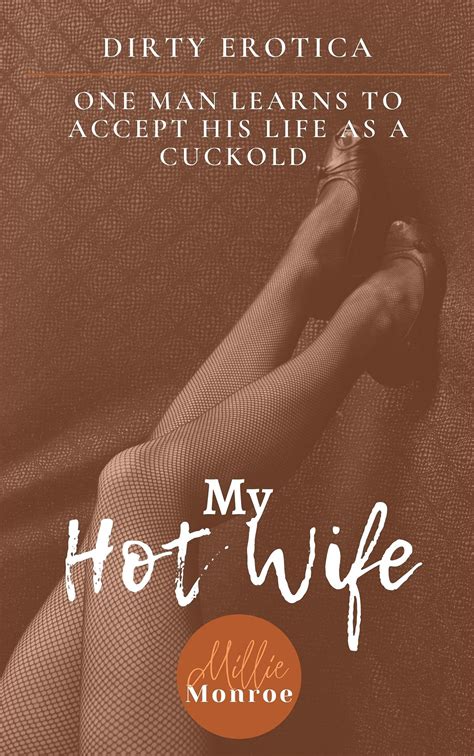 My Hot Wife One Man Learns To Accept His Life As A Cuckold By Millie Monroe Goodreads