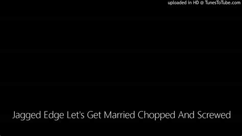 Jagged Edge Lets Get Married Chopped And Screwed Youtube