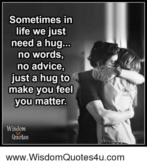 Sometimes In Life We Just Need A Hug No Words No Advice Just A Hug To