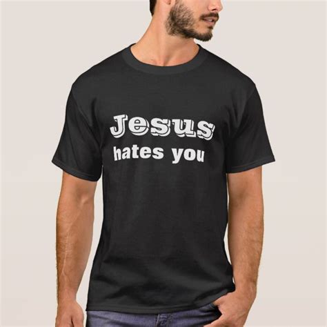 jesus hates you t shirt zazzle t shirt shirts cool t shirts