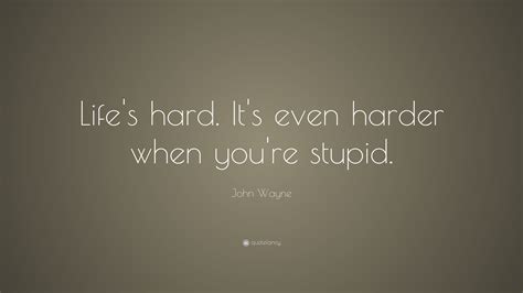 John Wayne Quote Lifes Hard Its Even Harder When Youre Stupid