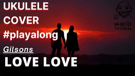 Love Love Cover Play Along No Ukulele Gilsons Youtube