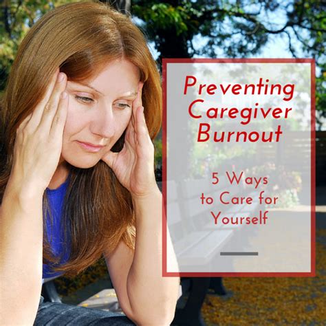 Preventing Caregiver Burnout 5 Tips To Care For Yourself