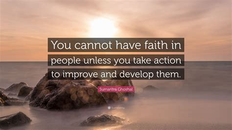Sumantra Ghoshal Quote You Cannot Have Faith In People Unless You
