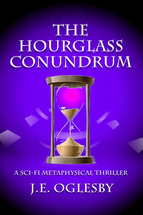 The Hourglass Conundrum A Three Part Sci Fi Metaphysical Thriller
