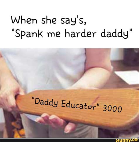 When She Say S Spank Me Harder Daddy