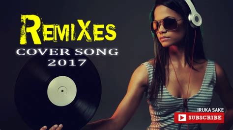 Best Remixes Songs 2017 Of Popular Songs New Dance Pop Charts Music