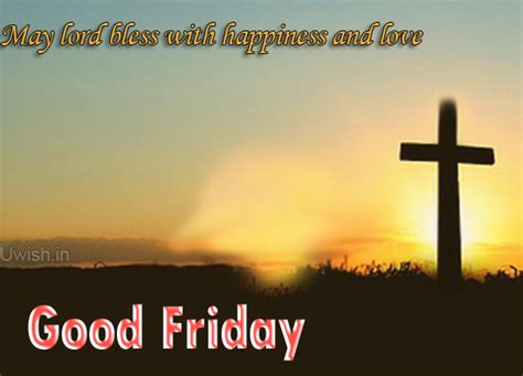 May god gives you mercy, forgiveness, and love in your life to make it a beautiful life…. May Lord Bless with happiness and Love on Good Friday ...