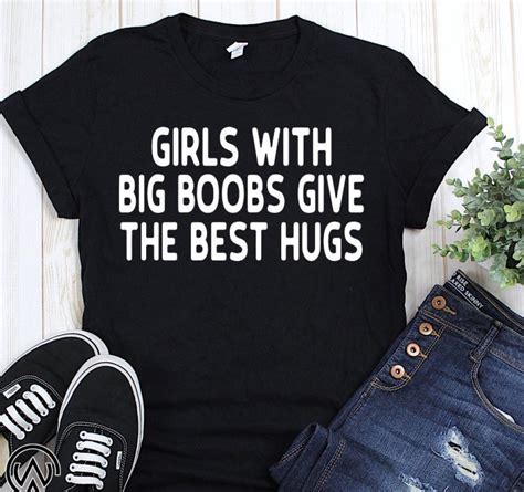 Girls With Big Boobs Give The Best Hugs Shirt Orderquilt Shops
