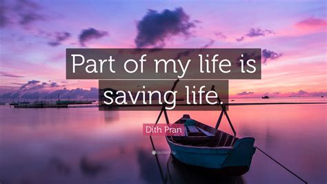 Dith Pran Quote Part Of My Life Is Saving Life