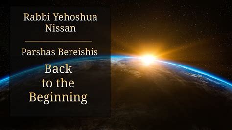 Rabbi Yehoshua Nissan Parshas Bereishis Back To The Beginning Youtube