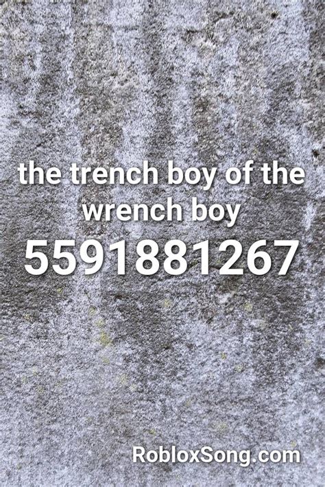 The Trench Boy Of The Wrench Boy Roblox Id Roblox Music Codes
