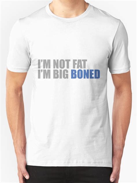 "I'm Not Fat I'm Big Boned" T-Shirts & Hoodies by MegaLawlz | Redbubble