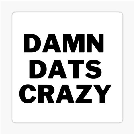 Damn Thats Crazy Sticker For Sale By Ohscahr Redbubble