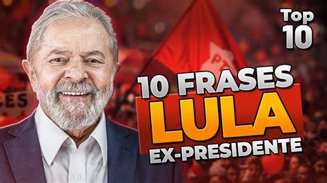 Frases De Lula Ex Presidente Do Brasil Confira Youtube