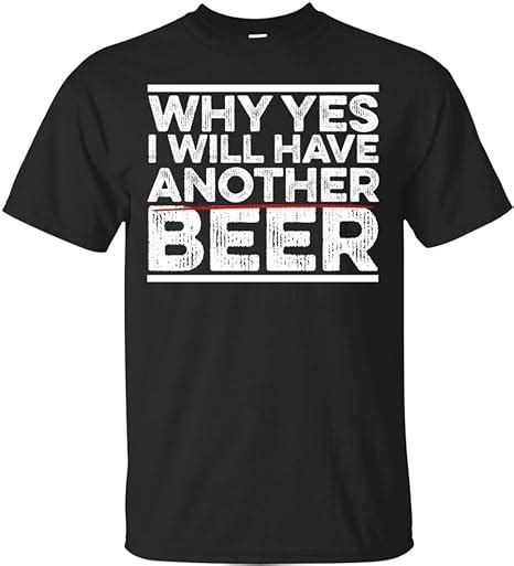 Beertee Why Yes I Will Have Another Beer Best Ts Tee T Shirt For Men Clothing