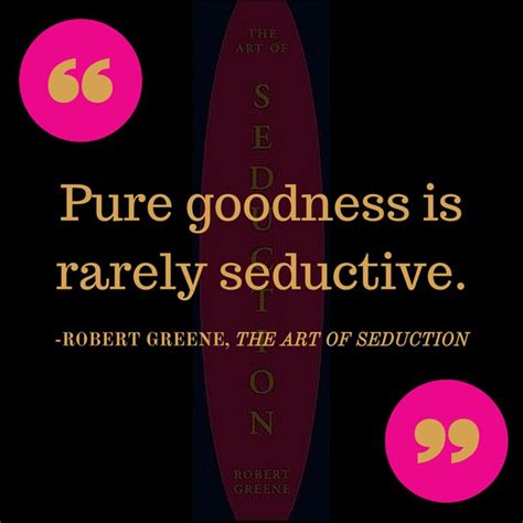 Robert Greene Quote Seductive Quotes Art Of Seduction Quotes Robert