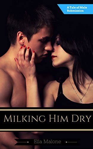 Milking Him Dry A Tale Of Male Submission Ebook Malone