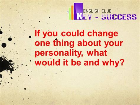 If You Could Change One Thing About Your Personality What Would It Be