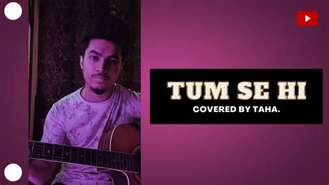 Tum Se Hi Mohit Chauhan Jab We Met Guitar Cover Taha Khan Youtube