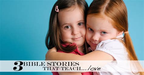 3 Bible Stories That Teach Kids About Love Minno