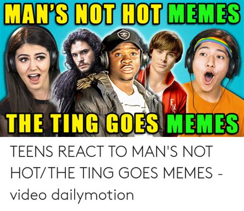 Mans Not Hot Memes The Ting Goes Memes Teens React To Mans Not Hotthe