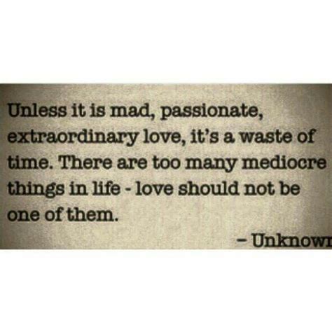 Unless Its Mad Passionate Extraordinary Love Love Quotes