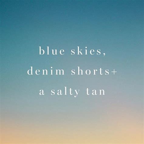 List of top 28 famous quotes and sayings about big blue sky to read and share with friends on your facebook, twitter, blogs. Blue Skies, Denim Shorts and a Salty Tan. Words to live by ...