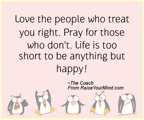 We did not find results for: Happiness Quotes | Love the people who treat you right. Pray for those who don't. Life is too ...