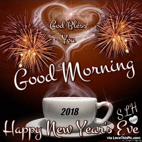 Good Morning Happy New Years Eve 2018 God Bless You Pictures Photos
