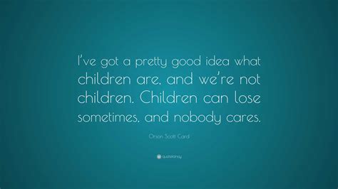 Orson Scott Card Quote Ive Got A Pretty Good Idea What Children Are