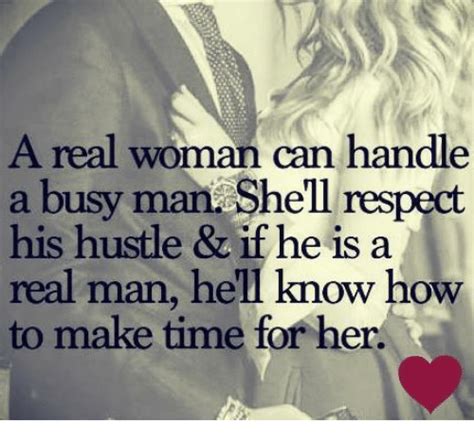 A Real Woman Can Handle A Busy Man Shell Respect His Hustle And If He Is