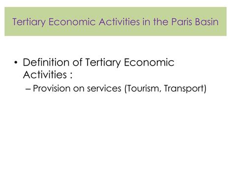 The tertiary economic activity or service sector encompasses the production of services instead of end goods that meet the needs of individuals. PPT - Secondary Economic Activities in the Paris Basin ...