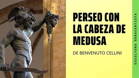 Perseo Con La Cabeza De Medusa De Benvenuto Cellini La Escultura