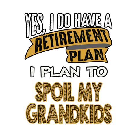 My Retirement Plan Is To Spoil My Grandkids Retirement Plan T Shirt