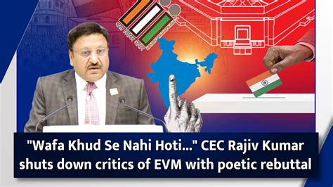 Wafa Khud Se Nahi Hoti Cec Rajiv Kumar Shuts Down Critics Of Evm