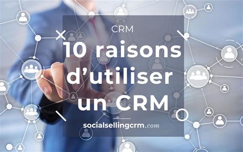 Raisons Dutiliser Un CRM Social Selling CRM