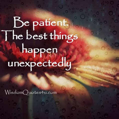 Be Patient The Best Things Happen Unexpectedly Wisdom Quotes