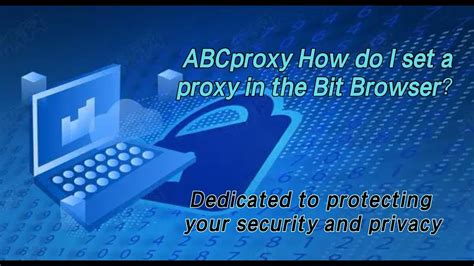 Abcproxy And Bit Browser Combination Focused On Your Privacy Security