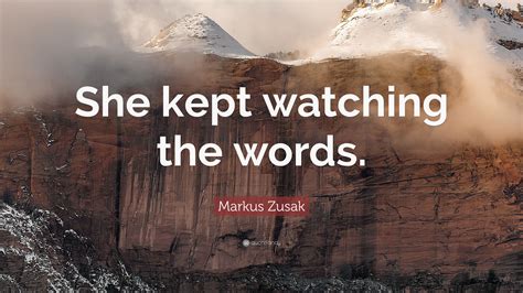 Markus Zusak Quote “she Kept Watching The Words ”