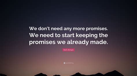 Kofi Annan Quote We Dont Need Any More Promises We Need To Start