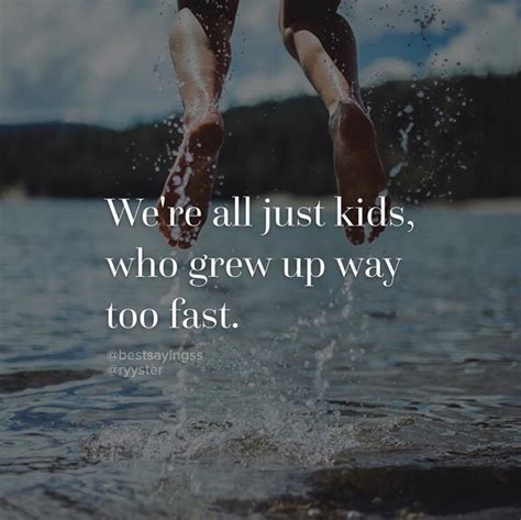 Were All Just Kids Who Grew Up Way Too Fast Travel Quote Relatable