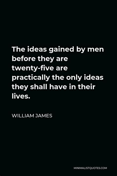 William James Quote The Ideas Gained By Men Before They Are Twenty