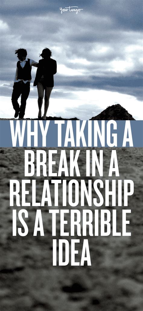why agreeing to take a break is a terrible idea take a break quotes on a break relationship