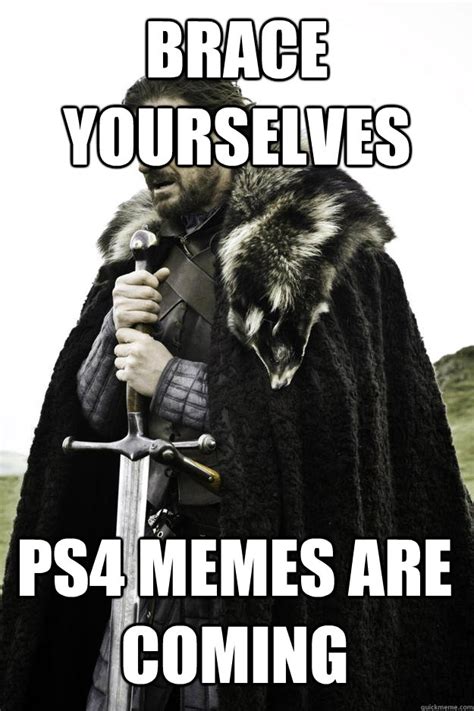 Brace Yourselves Ps4 Memes Are Coming Winter Is Coming Quickmeme