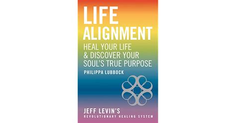 Life Alignment Heal Your Life And Discover Your Souls True Purpose By