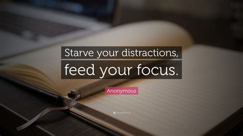 Anonymous Quote “starve Your Distractions Feed Your Focus”