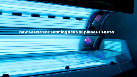How To Use The Tanning Beds At Planet Fitness A Step By Step Guide
